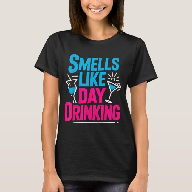 Smells Like Day Drinking _5  T-Shirt (Front)