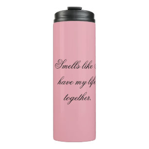 Smells like I have my life together. Thermal Tumbler