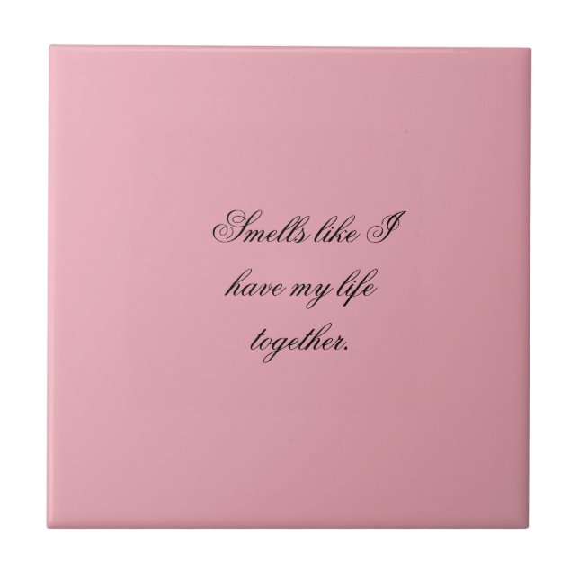 Smells like I have my life together. Tile (Front)