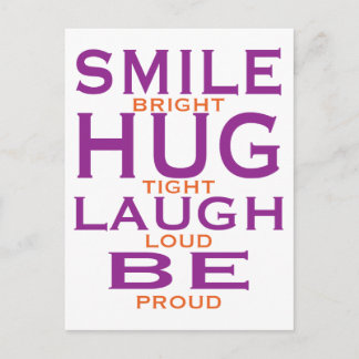 Smile Bright, Hug Tight, Laugh Loud, Be Proud Postcard