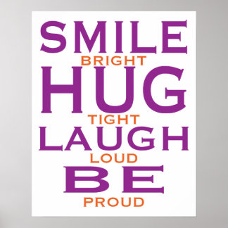 Smile Bright, Hug Tight, Laugh Loud, Be Proud Poster