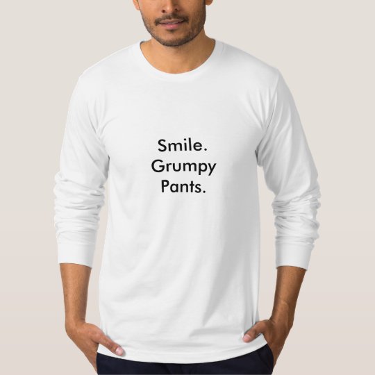 Smile. Grumpy Pants. T-Shirt