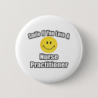 Smile If You Love A Nurse Practitioner 6 Cm Round Badge