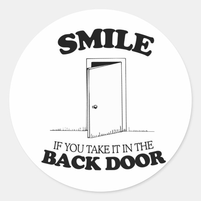 SMILE IF YOU TAKE IT IN THE BACK DOOR -.png Classic Round Sticker (Front)