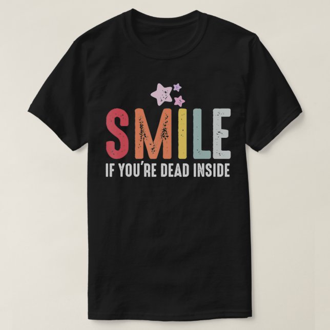 Smile If You're Dead Inside For A Black Comedy Fan T-Shirt (Design Front)