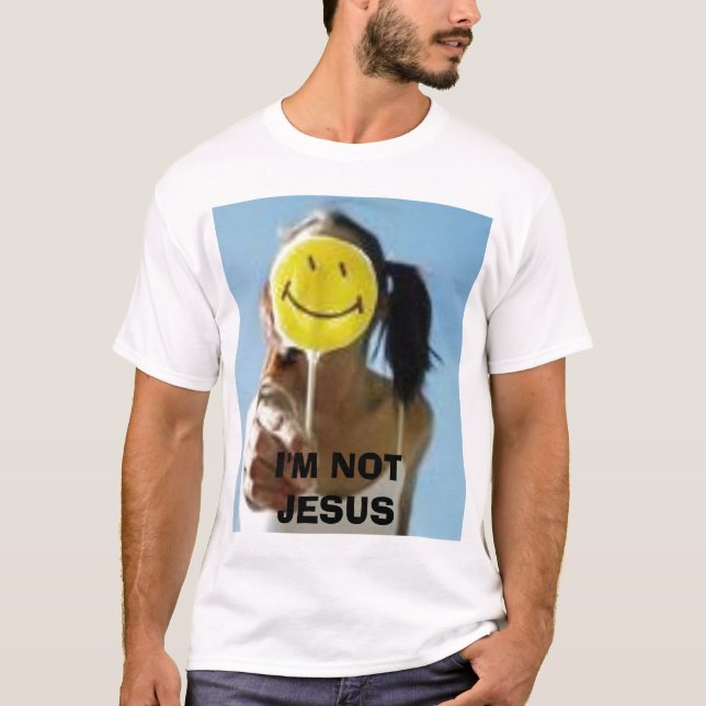 smile, I'M NOT JESUS T-Shirt (Front)