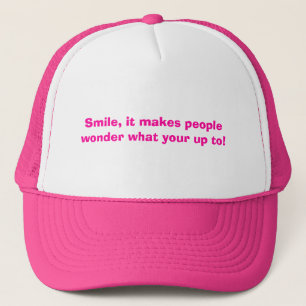 Smile, it makes people wonder what your up to! trucker hat