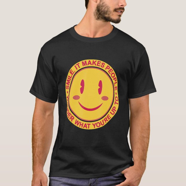 Smile  It Makes People Wonder What You're Up To T-Shirt (Front)