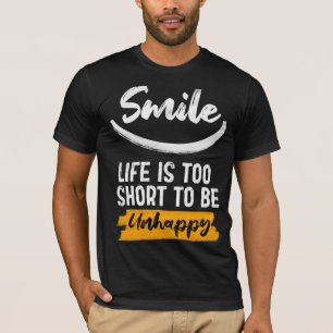 Smile life is too short to be unhappy T-Shirt