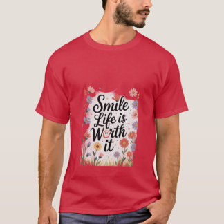 Smile, life is worth it T-Shirt
