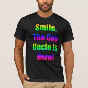 Smile, The Gay Uncle is Here! T-Shirt