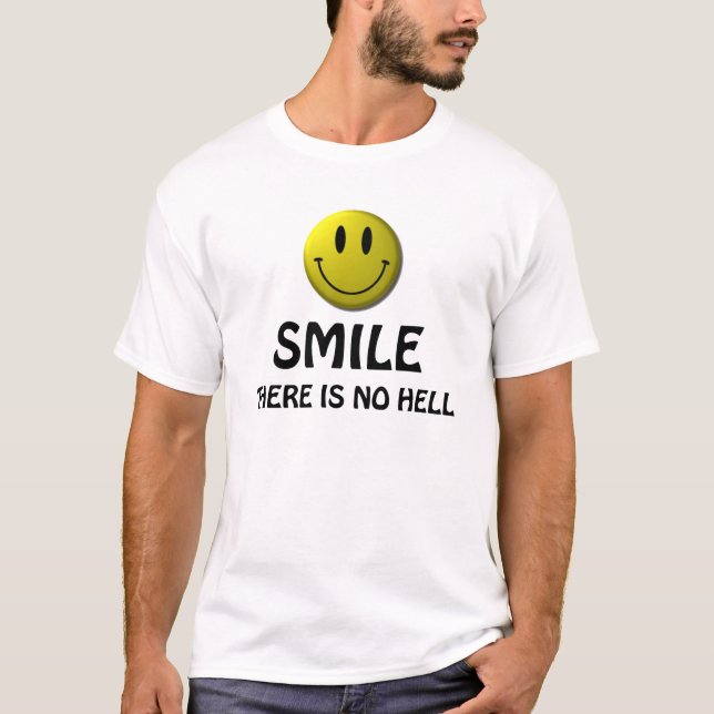Smile, there is no hell.   atheist shirt (Front)