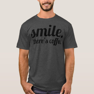 Smile Therex27s Coffee T-Shirt