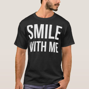 SMILE WITH ME funny sayings quotes T-Shirt