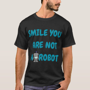 Smile You Are Not A Robot Funny Tech Gift T-Shirt