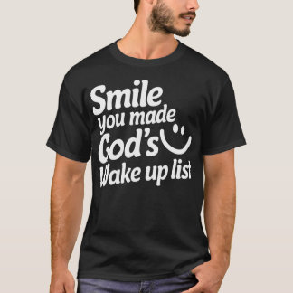 Smile You Made God'S Wake Up List T-Shirt