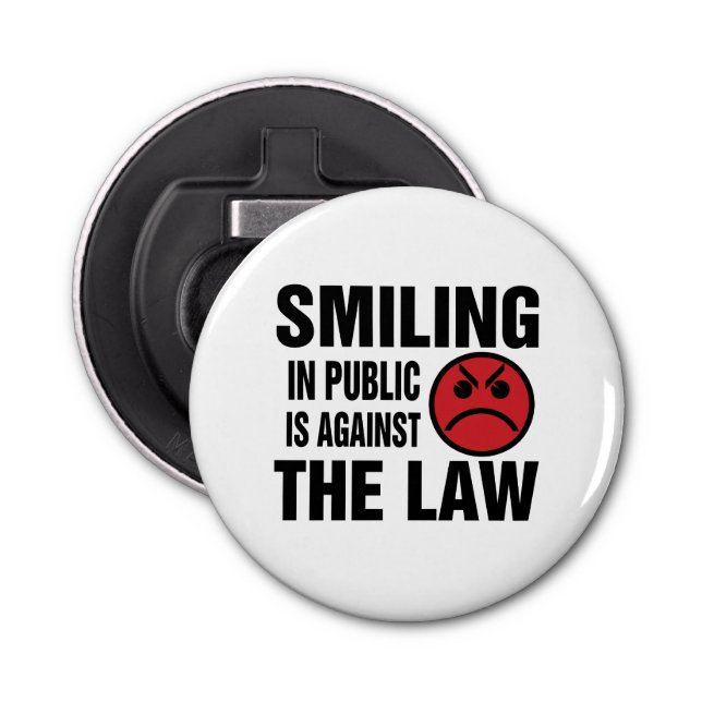 Smiling in Public is Against the Law Bottle Opener (Front)