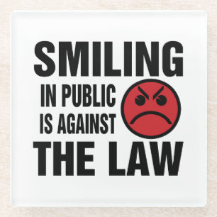 Smiling in Public is Against the Law Glass Coaster