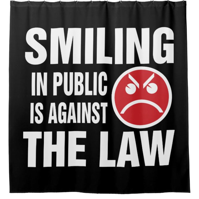 Smiling in Public is Against the Law Shower Curtain (Front)