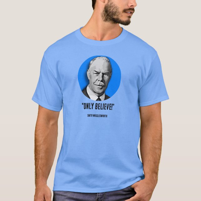 Smith Wigglesworth Only Believe T-Shirt (Front)