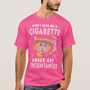Smoke Cat Don't Give Me A Cigarette Under Any Circ T-Shirt