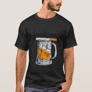 Smoke Cigar Cigarette and Drink beer for breakfast T-Shirt