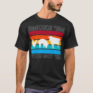 Smoke Em If You Got Em  Barbecue Grill BBQ gift  T-Shirt