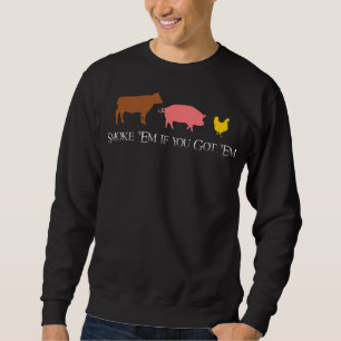 Smoke Em if You Got Em   BBQ Smoker Fan Beef Chick Sweatshirt