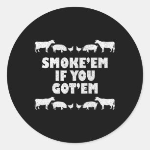 Smoke em If You Got em Rbeque Pitmaster Bbq Pit  Classic Round Sticker