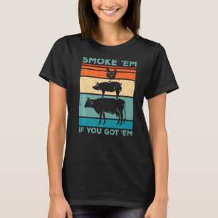 Smoke 'em If You Got 'em Smoker Barbecue Grilling T-Shirt