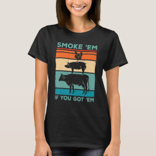 Smoke 'em If You Got 'em Smoker Barbecue Grilling T-Shirt