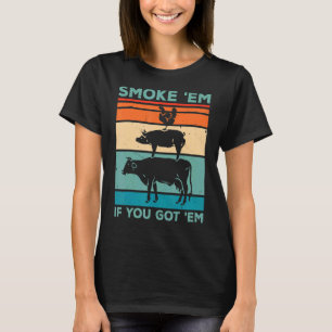 Smoke 'em If You Got 'em Smoker Barbecue Grilling T-Shirt