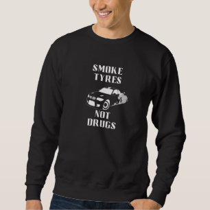 Smoke Tyres Not Drugs Cool Drift & Race Carguy Sweatshirt