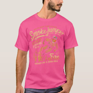 Smokejumper Skydiving Into Fire Seemed A Good Idea T-Shirt