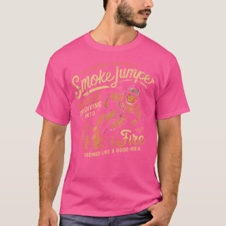 Smokejumper Skydiving Into Fire Seemed A Good Idea T-Shirt