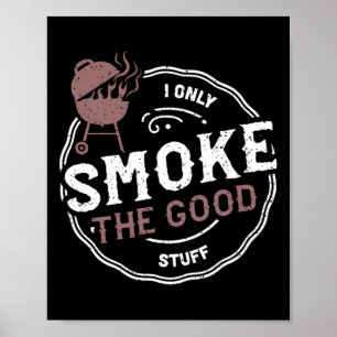 Smoker I Only Smoke The Good Stuff - Bbq Sayings Poster