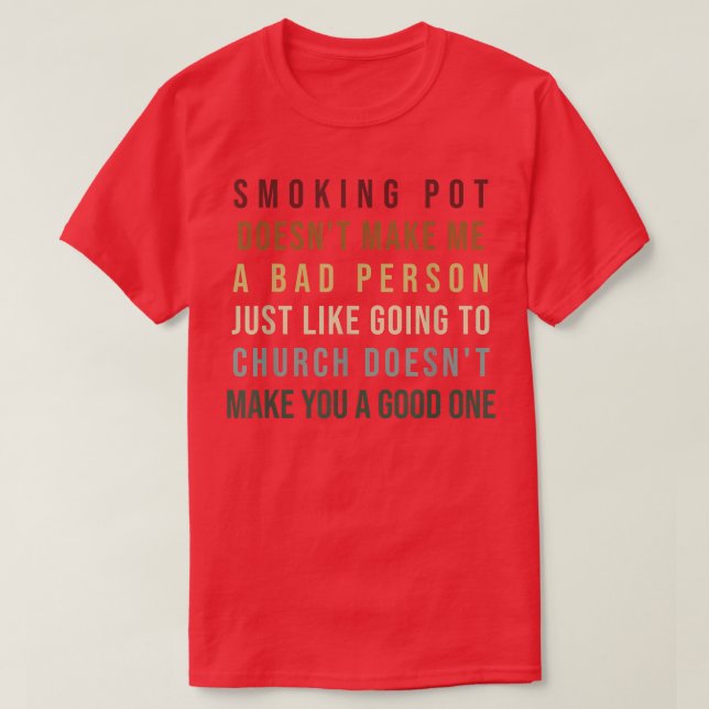 Smoking Pot Doesn't Make Me A Bad Person Just Like T-Shirt (Design Front)