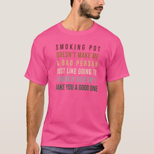 Smoking Pot Doesn't Make Me A Bad Person Just Like T-Shirt (Front)