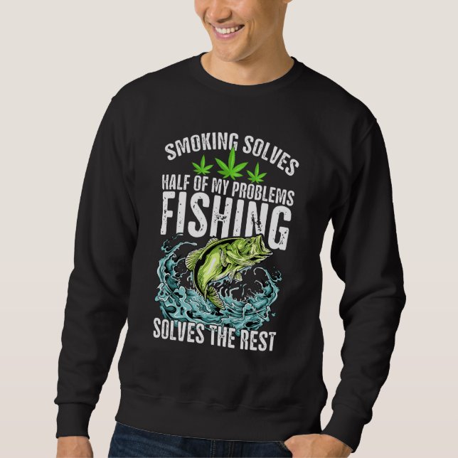 Smoking Solves Half Of My Problems Fishing Solves  Sweatshirt (Front)