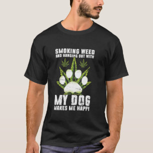 Smoking Weed And Hanging Out With My Dog Makes Me  T-Shirt