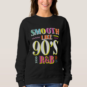 Smooth Like 90's R&B 1990's 90s I Heart the Nineti Sweatshirt