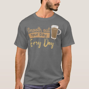 Smooth Out Your Day Every Day T-Shirt