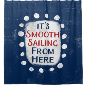 Smooth Sailing From Here Shower Curtain