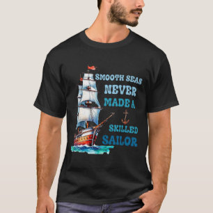Smooth seas never made a skilled sailor T-Shirt