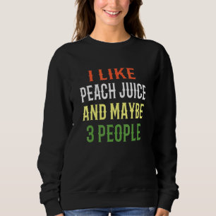 Smoothie Juice I Like Peach Juice And Maybe 3 Peop Sweatshirt