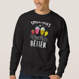 Smoothies Make Life Better Blender Fruit Vegetable Sweatshirt