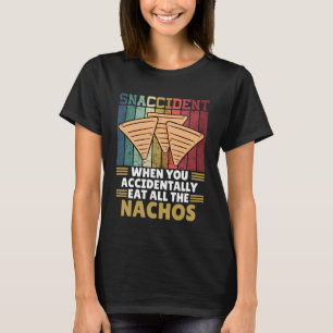 Snaccident When You Accidentally Eat All The Nacho T-Shirt