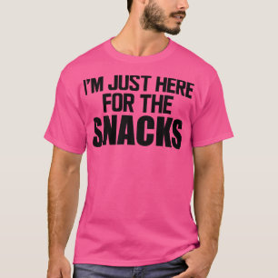 Snacks Im just here for the snacks T-Shirt