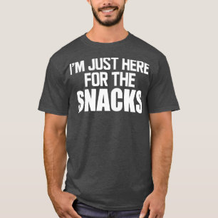 Snacks Im just here for the snacks w T-Shirt