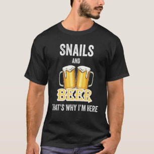 Snails And Beer That's Why I'm Here T-Shirt